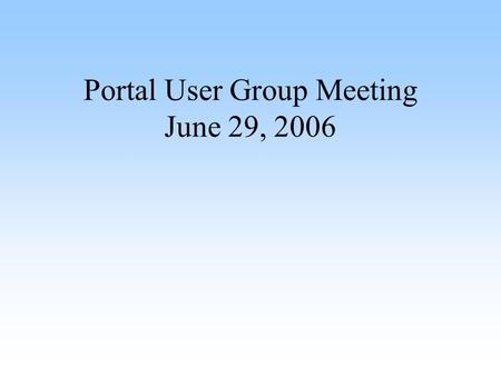 Portal User Group Meeting June 29, 2006. Agenda Introduction (Angela Taetz) Ulogin (Mario Mezzio) Database Breakup (Mario Mezzio) New Help Desk Forms.