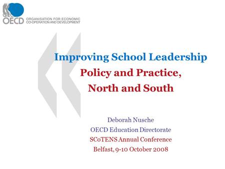 Improving School Leadership Policy and Practice, North and South Deborah Nusche OECD Education Directorate SCoTENS Annual Conference Belfast, 9-10 October.