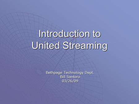 Introduction to United Streaming Bethpage Technology Dept. Bill Santoro 03/26/09.