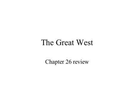The Great West Chapter 26 review The Great West Measured 1,000 miles covered in mountains, plateaus, deserts and plains Home of the Indian prairie dog,