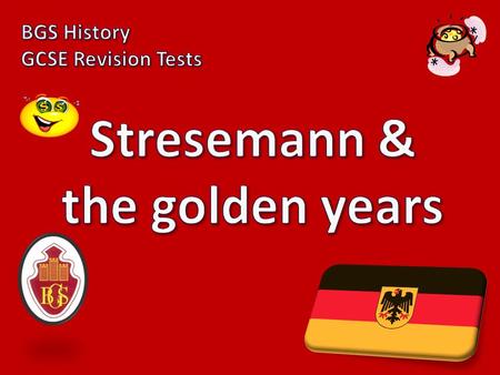 1) Name the two jobs that Stresemann did in the German government. Chancellor Foreign Minister.