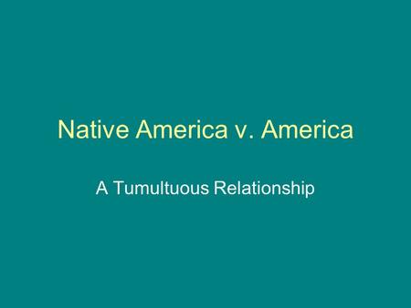 Native America v. America A Tumultuous Relationship.