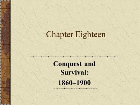 Chapter Eighteen Conquest and Survival: 1860–1900.