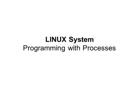LINUX System Programming with Processes. Overview 1. What is a Process? 2. fork() 3. exec() 4. wait() 5. Process Data 6. File Descriptors across Processes.