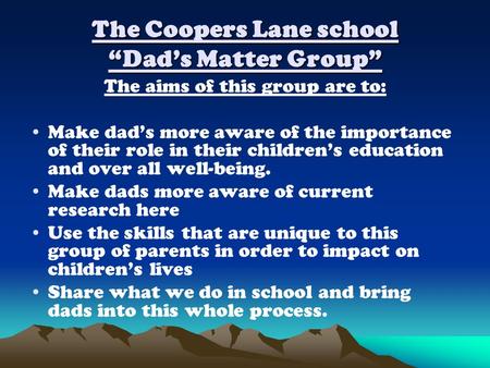 The aims of this group are to: Make dad’s more aware of the importance of their role in their children’s education and over all well-being. Make dads more.