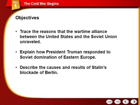 The Cold War Begins Trace the reasons that the wartime alliance between the United States and the Soviet Union unraveled. Explain how President Truman.