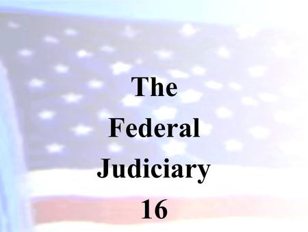 The Federal Judiciary 16. Alexander Hamilton Federalist # 78 : judiciary would be the “least dangerous branch of government. Lacked teeth of other 2 branches.