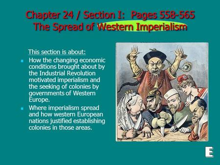 Chapter 24 / Section I: Pages 558-565 The Spread of Western Imperialism This section is about: How the changing economic conditions brought about by the.