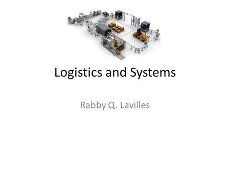 Logistics and Systems Rabby Q. Lavilles. Supply chain is a system of organizations, people, technology, activities, information and resources involved.