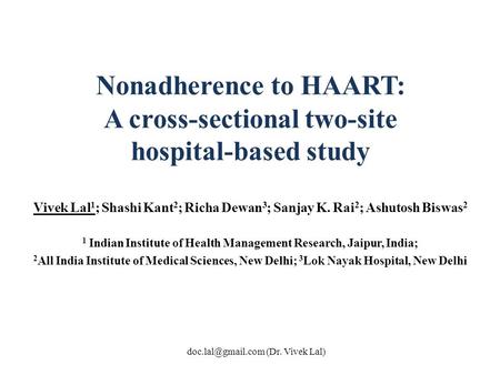 Nonadherence to HAART: A cross-sectional two-site hospital-based study Vivek Lal 1 ; Shashi Kant 2 ; Richa Dewan 3 ; Sanjay K. Rai 2 ; Ashutosh Biswas.