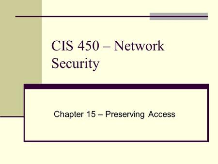 CIS 450 – Network Security Chapter 15 – Preserving Access.