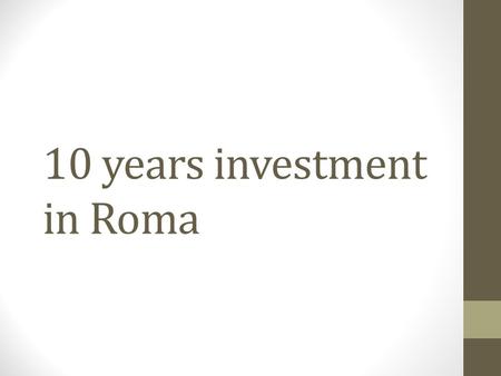 10 years investment in Roma. What´s the point Roma are: Often rejected Often chased Often viewed Countries and cities, which give a taken of acceptance,
