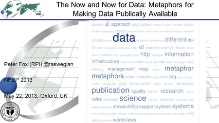 Peter Fox NFDP 2013 May 22, 2013, Oxford, UK The Now and Now for Data: Metaphors for Making Data Publically Available.