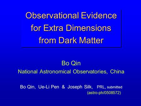Observational Evidence for Extra Dimensions from Dark Matter Bo Qin National Astronomical Observatories, China Bo Qin, Ue-Li Pen & Joseph Silk, PRL, submitted.