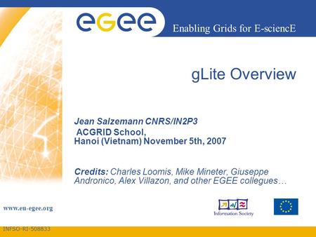 INFSO-RI-508833 Enabling Grids for E-sciencE www.eu-egee.org gLite Overview Jean Salzemann CNRS/IN2P3 ACGRID School, Hanoi (Vietnam) November 5th, 2007.