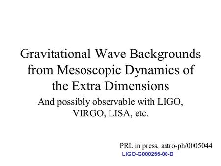 Gravitational Wave Backgrounds from Mesoscopic Dynamics of the Extra Dimensions And possibly observable with LIGO, VIRGO, LISA, etc. PRL in press, astro-ph/0005044.