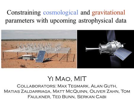 Yi Mao, MIT Collaborators: Max Tegmark, Alan Guth, Matias Zaldarriaga, Matt McQuinn, Oliver Zahn, Tom Faulkner, Ted Bunn, Serkan Cabi Constraining cosmological.