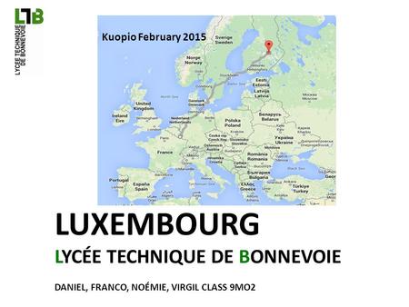 LUXEMBOURG LYCÉE TECHNIQUE DE BONNEVOIE DANIEL, FRANCO, NOÉMIE, VIRGIL CLASS 9MO2 Kuopio February 2015.