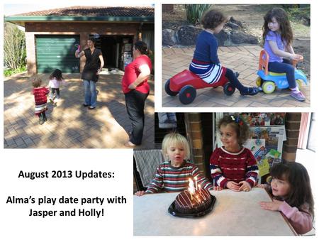 August 2013 Updates: Alma’s play date party with Jasper and Holly!