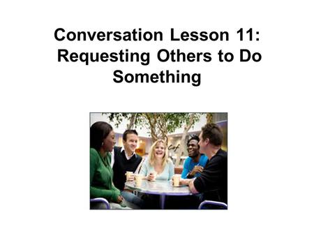 Conversation Lesson 11: Requesting Others to Do Something.