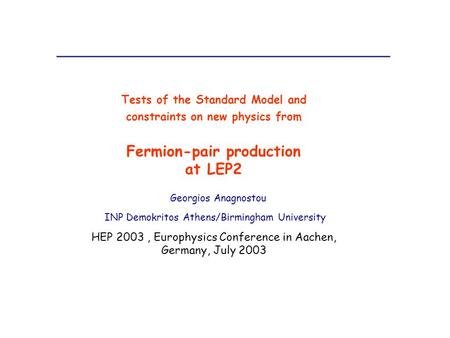 Tests of the Standard Model and constraints on new physics from Fermion-pair production at LEP2 Georgios Anagnostou INP Demokritos Athens/Birmingham University.