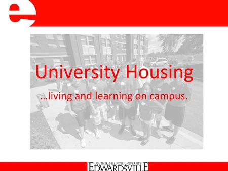 University Housing …living and learning on campus.