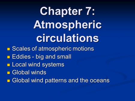 Chapter 7: Atmospheric circulations Scales of atmospheric motions Scales of atmospheric motions Eddies - big and small Eddies - big and small Local wind.