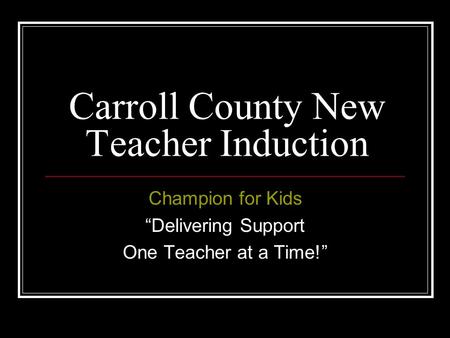 Carroll County New Teacher Induction Champion for Kids “Delivering Support One Teacher at a Time!”