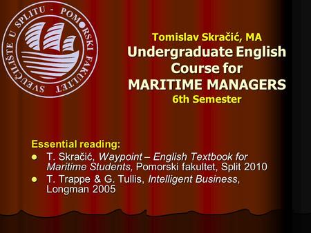 Essential reading: T. Skračić, Waypoint – English Textbook for Maritime Students, Pomorski fakultet, Split 2010 T. Skračić, Waypoint – English Textbook.