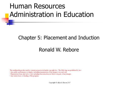 Copyright © Allyn & Bacon 2007 Human Resources Administration in Education Chapter 5: Placement and Induction Ronald W. Rebore This multimedia product.