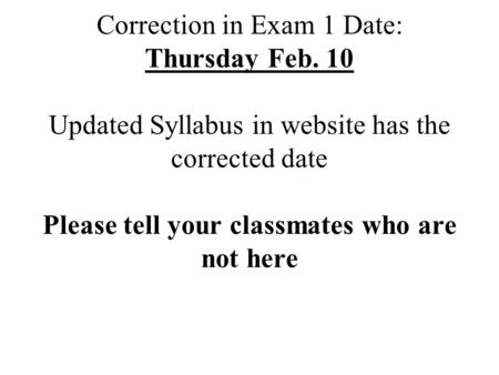 © 2005 Pearson Education Inc., publishing as Addison-Wesley Correction in Exam 1 Date: Thursday Feb. 10 Updated Syllabus in website has the corrected date.