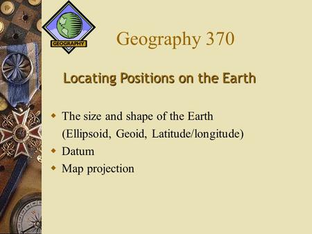 Geography 370 Locating Positions on the Earth