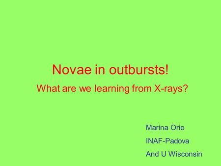 Novae in outbursts! What are we learning from X-rays? Marina Orio INAF-Padova And U Wisconsin.