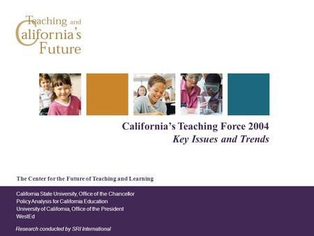 The Center for the Future of Teaching and Learning California’s Teaching Force 2004 Key Issues and Trends Research conducted by SRI International California.