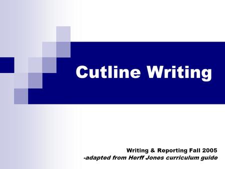 Cutline Writing Writing & Reporting Fall 2005 -adapted from Herff Jones curriculum guide.