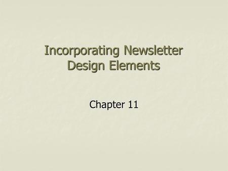 Incorporating Newsletter Design Elements Chapter 11.