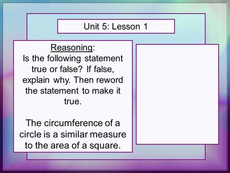 Reasoning: Is the following statement true or false? If false, explain why. Then reword the statement to make it true. The circumference of a circle is.