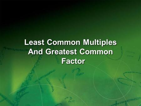 Least Common Multiples And Greatest Common Factor