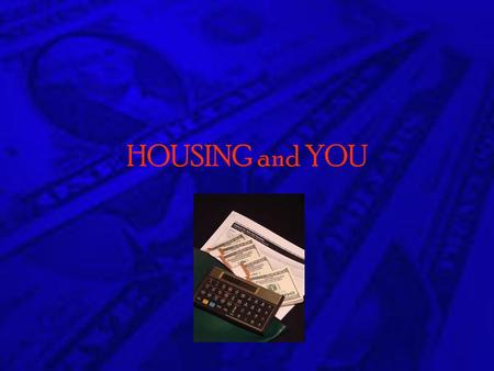HOUSING and YOU. HOUSING OPTIONS Live with Parents Live in a Dorm Rent a House Rent an Room/Apartment Buy a Mobile Home, Condo or House.