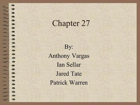 Chapter 27 By: Anthony Vargas Ian Sellar Jared Tate Patrick Warren.