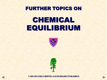 © 2003 JONATHAN HOPTON & KNOCKHARDY PUBLISHING FURTHER TOPICS ON CHEMICALEQUILIBRIUM.