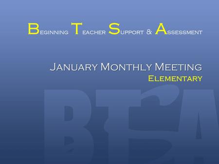 January Monthly Meeting B eginning T eacher S upport & A ssessment January Monthly Meeting Elementary.