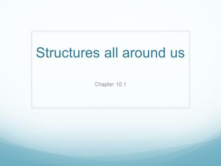 Structures all around us Chapter 10.1. A structure is something made of parts that are put together for a particular purpose. They can be man made or.