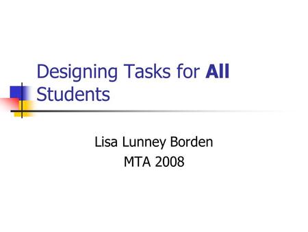 Designing Tasks for All Students Lisa Lunney Borden MTA 2008.