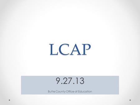 LCAP 9.27.13 Butte County Office of Education. STATE FUNDING 2012-13 $ per ADA Revenue Limit $ Categorical Programs $ K-3 CSR $