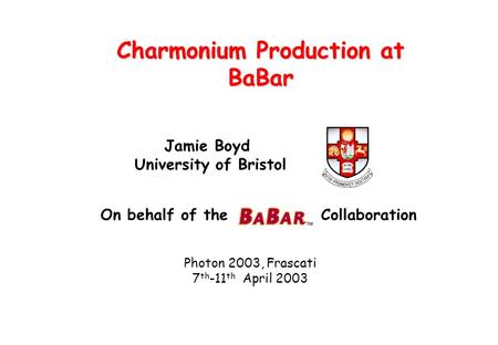 Charmonium Production at BaBar Jamie Boyd University of Bristol Photon 2003, Frascati 7 th -11 th April 2003 On behalf of the Collaboration.