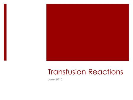 Transfusion Reactions June 2015. Objectives  Be able to recognize the more common transfusion reactions  Learn about treatment and prevention of transfusion.