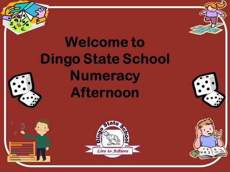 Welcome to Dingo State School Numeracy Afternoon.