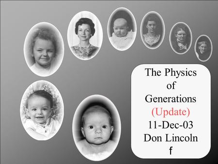 The Physics of Generations (Update) 11-Dec-03 Don Lincoln f.