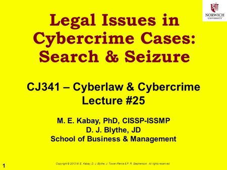 1 Copyright © 2013 M. E. Kabay, D. J. Blythe, J. Tower-Pierce & P. R. Stephenson. All rights reserved. Legal Issues in Cybercrime Cases: Search & Seizure.